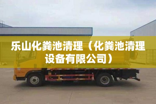 乐山化粪池清理（化粪池清理设备有限公司）