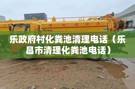 乐政府村化粪池清理电话（乐昌市清理化粪池电话）