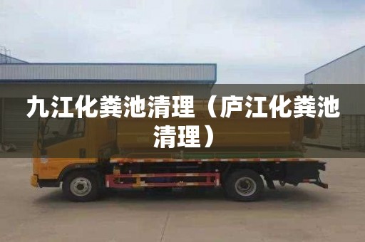 九江化粪池清理（庐江化粪池清理）