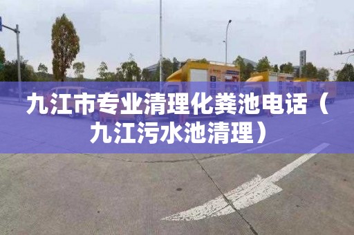九江市专业清理化粪池电话（九江污水池清理）