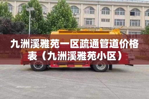 九洲溪雅苑一区疏通管道价格表（九洲溪雅苑小区）