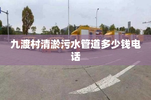 九渡村清淤污水管道多少钱电话