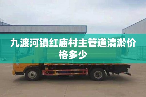 九渡河镇红庙村主管道清淤价格多少
