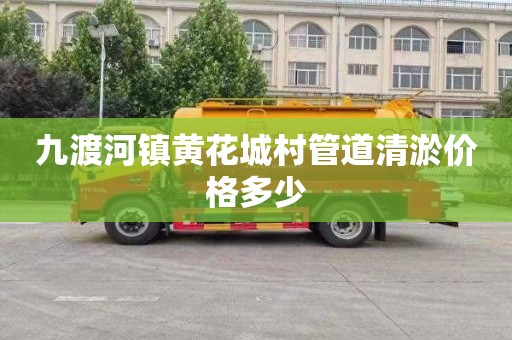 九渡河镇黄花城村管道清淤价格多少