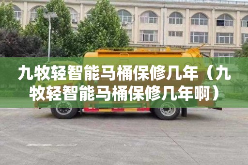 九牧轻智能马桶保修几年（九牧轻智能马桶保修几年啊）