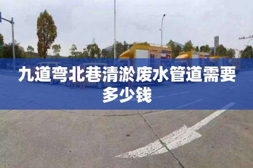 九道弯北巷清淤废水管道需要多少钱