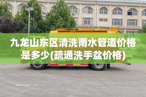 九龙山东区清洗雨水管道价格是多少(疏通洗手盆价格)