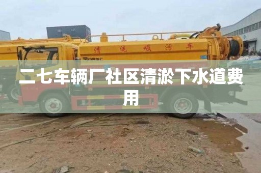 二七车辆厂社区清淤下水道费用