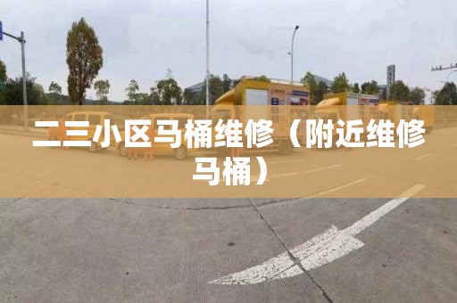 二三小区马桶维修（附近维修马桶）
