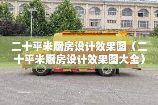 二十平米厨房设计效果图（二十平米厨房设计效果图大全）