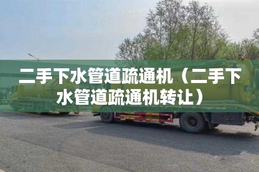 二手下水管道疏通机（二手下水管道疏通机转让）