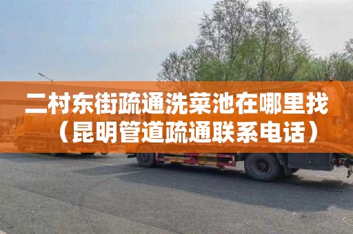 二村东街疏通洗菜池在哪里找（昆明管道疏通联系电话）