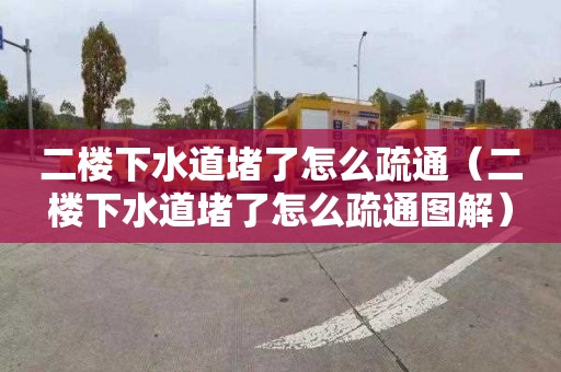 二楼下水道堵了怎么疏通（二楼下水道堵了怎么疏通图解）