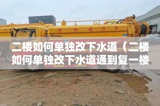 二楼如何单独改下水道（二楼如何单独改下水道通到复一楼）