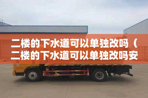 二楼的下水道可以单独改吗（二楼的下水道可以单独改吗安全吗）