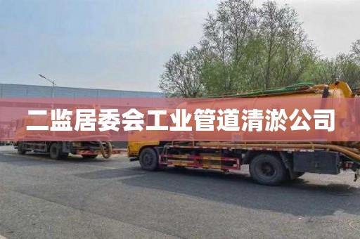 二监居委会工业管道清淤公司