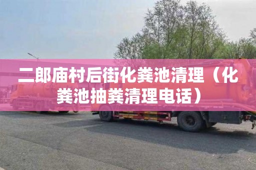 二郎庙村后街化粪池清理（化粪池抽粪清理电话）