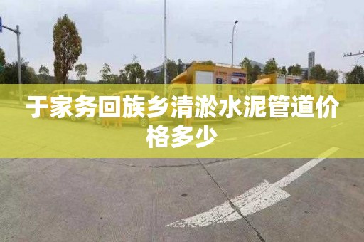 于家务回族乡清淤水泥管道价格多少