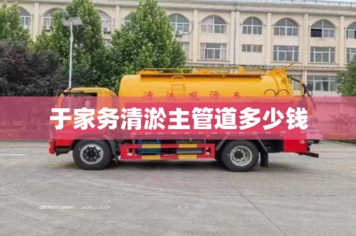 于家务清淤主管道多少钱