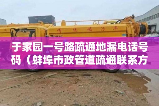 于家园一号路疏通地漏电话号码（蚌埠市政管道疏通联系方式及电话）