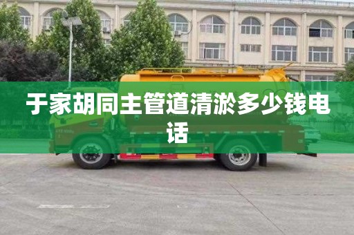 于家胡同主管道清淤多少钱电话