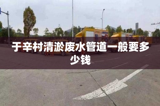 于辛村清淤废水管道一般要多少钱
