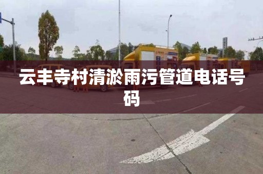 云丰寺村清淤雨污管道电话号码