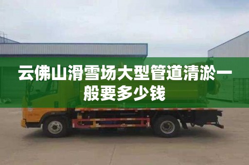 云佛山滑雪场大型管道清淤一般要多少钱