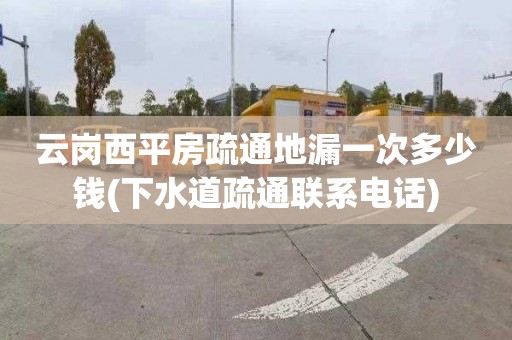 云岗西平房疏通地漏一次多少钱(下水道疏通联系电话)