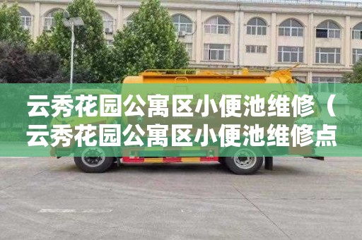 云秀花园公寓区小便池维修（云秀花园公寓区小便池维修点）