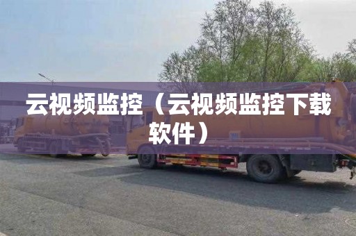 云视频监控（云视频监控下载软件）