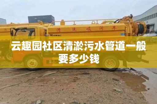 云趣园社区清淤污水管道一般要多少钱