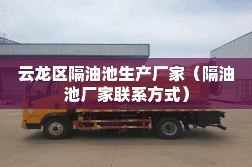 云龙区隔油池生产厂家（隔油池厂家联系方式）