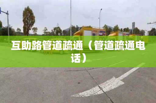 互助路管道疏通（管道疏通电话）