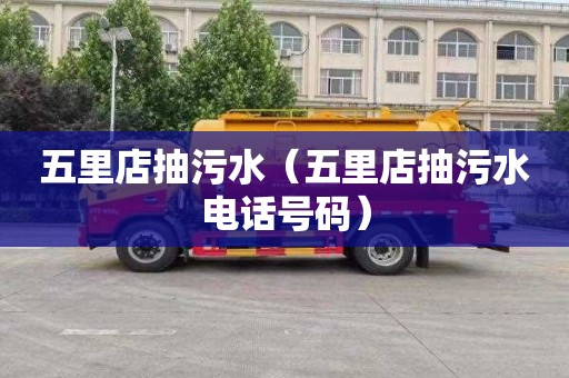 五里店抽污水（五里店抽污水电话号码）
