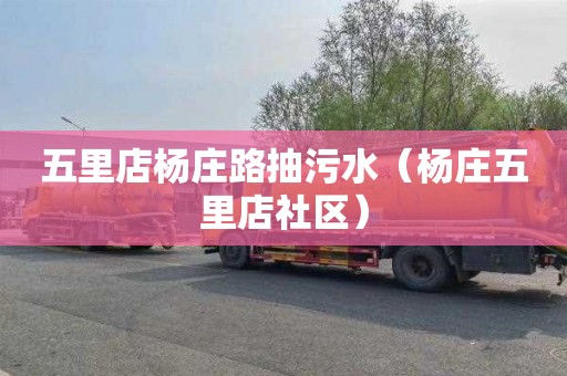 五里店杨庄路抽污水（杨庄五里店社区）