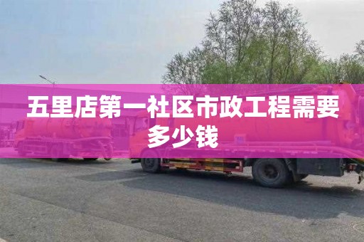 五里店第一社区市政工程需要多少钱