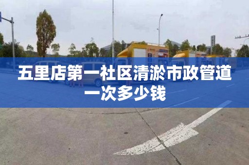 五里店第一社区清淤市政管道一次多少钱