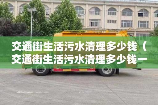 交通街生活污水清理多少钱（交通街生活污水清理多少钱一平方）