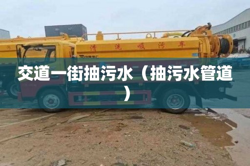 交道一街抽污水（抽污水管道）