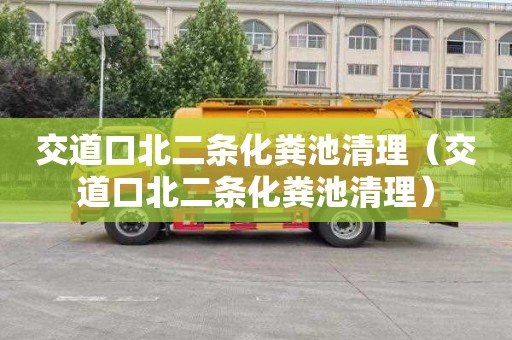 交道口北二条化粪池清理（交道口北二条化粪池清理）