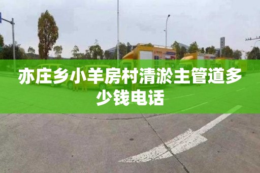 亦庄乡小羊房村清淤主管道多少钱电话