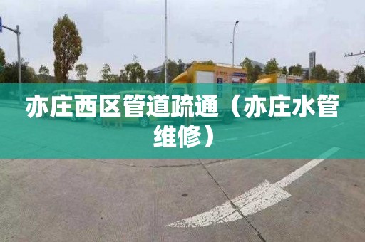 亦庄西区管道疏通（亦庄水管维修）