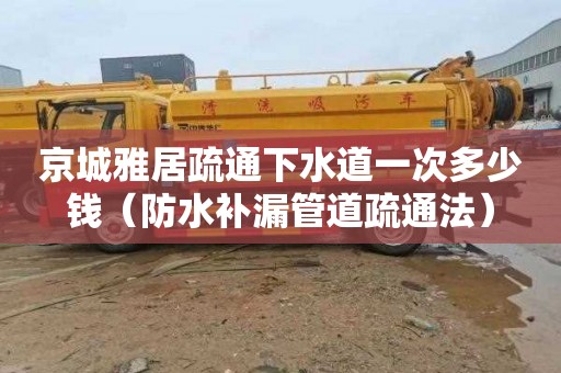 京城雅居疏通下水道一次多少钱（防水补漏管道疏通法）
