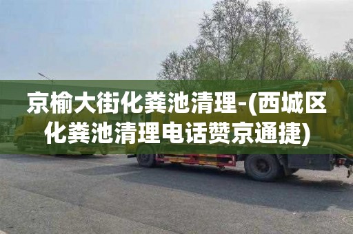 京榆大街化粪池清理-(西城区化粪池清理电话赞京通捷)