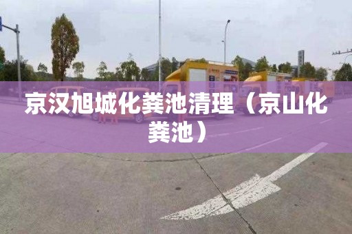 京汉旭城化粪池清理（京山化粪池）