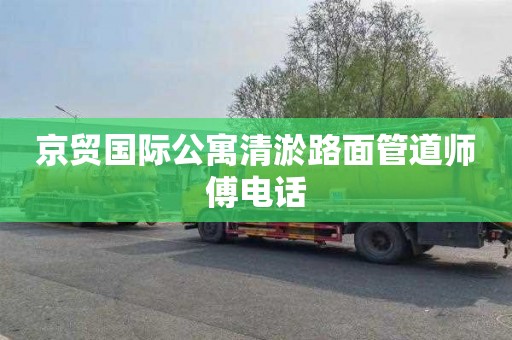 京贸国际公寓清淤路面管道师傅电话