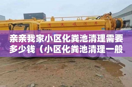 亲亲我家小区化粪池清理需要多少钱（小区化粪池清理一般要多少钱）
