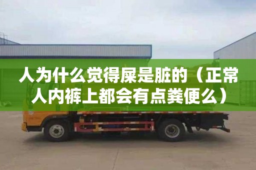 人为什么觉得屎是脏的（正常人内裤上都会有点粪便么）