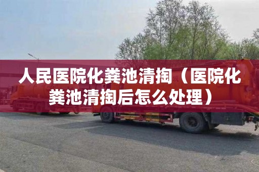 人民医院化粪池清掏（医院化粪池清掏后怎么处理）